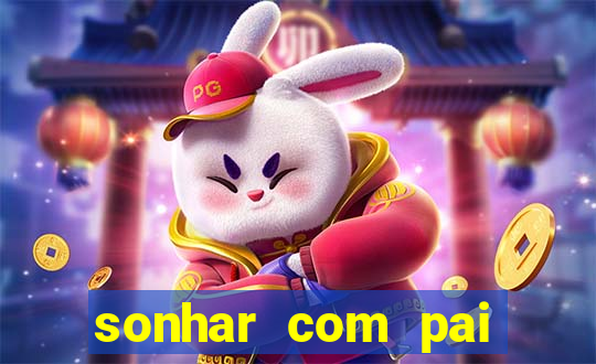 sonhar com pai falecido jogo do bicho